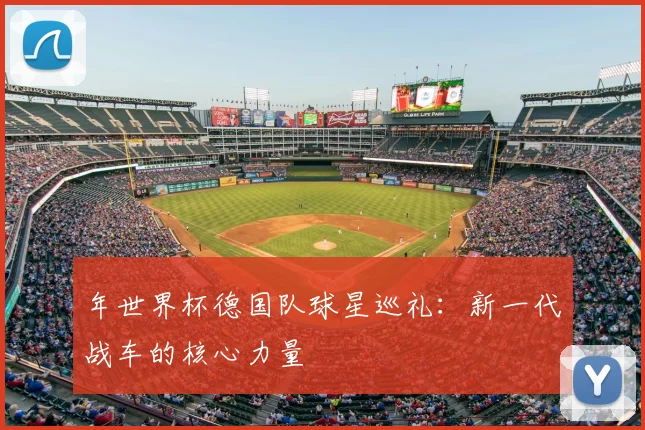 年世界杯德国队球星巡礼：新一代战车的核心力量