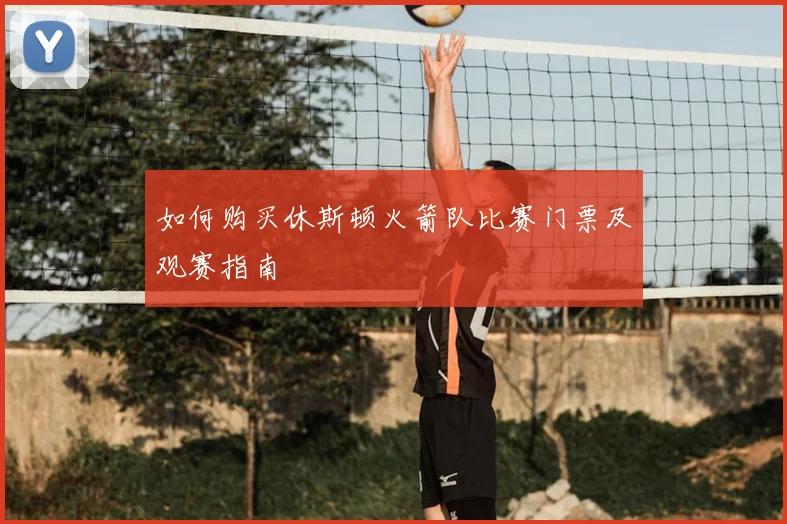 如何购买休斯顿火箭队比赛门票及观赛指南