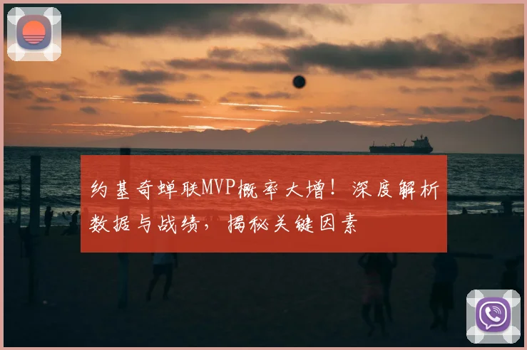 约基奇蝉联MVP概率大增！深度解析数据与战绩，揭秘关键因素